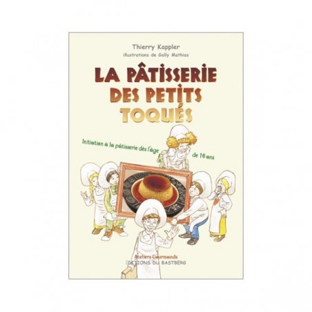 La Pâtisserie des Petits Toqués, livre de Thierry Kappler